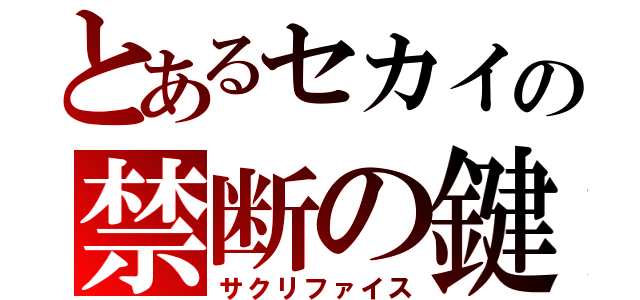 とあるセカイの禁断の鍵（サクリファイス）