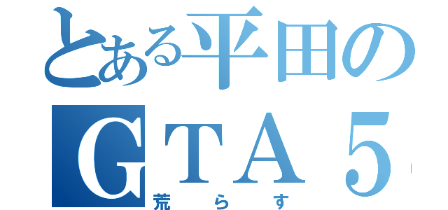 とある平田のＧＴＡ５（荒らす）