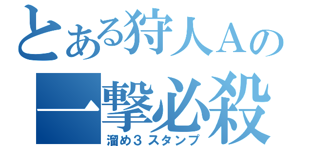 とある狩人Ａの一撃必殺（溜め３スタンプ）