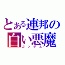 とある連邦の白い悪魔（ガンダム）