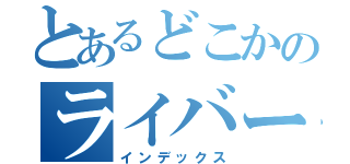 とあるどこかのライバー（インデックス）