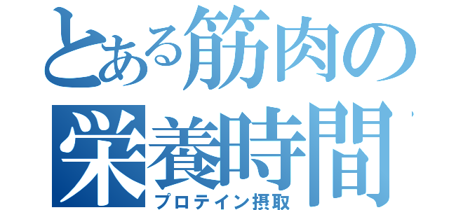 とある筋肉の栄養時間（プロテイン摂取）