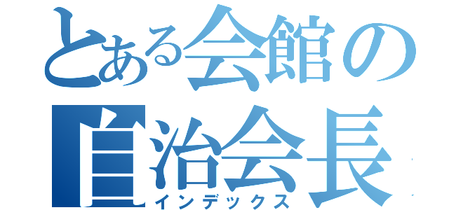 とある会館の自治会長（インデックス）