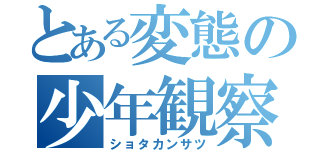 とある変態の少年観察（ショタカンサツ）