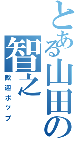 とある山田の智之（歓迎ポップ）