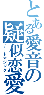 とある愛音の疑似恋愛（チートマジック）