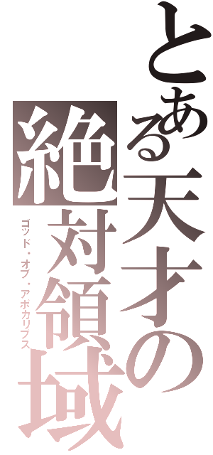 とある天才の絶対領域（ゴッド・オブ・アポカリプス）