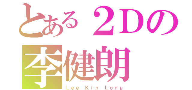 とある２Ｄの李健朗（Ｌｅｅ Ｋｉｎ Ｌｏｎｇ）