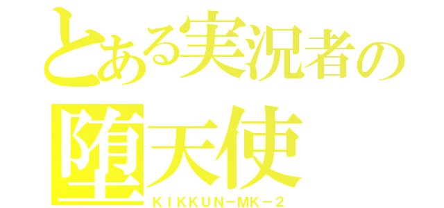 とある実況者の堕天使（ＫＩＫＫＵＮ－ＭＫ－２）