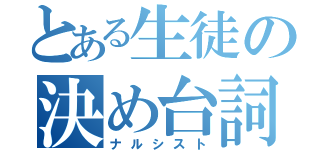 とある生徒の決め台詞（ナルシスト）