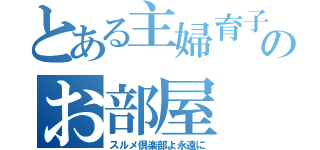 とある主婦育子のお部屋（スルメ倶楽部よ永遠に）