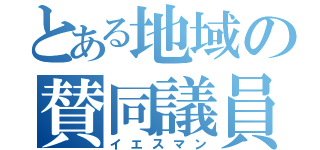 とある地域の賛同議員（イエスマン）