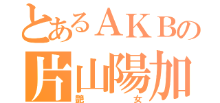 とあるＡＫＢの片山陽加（艶女）