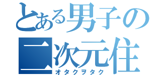 とある男子の二次元住人（オタクヲタク）