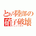 とある陸部の硝子破壊（いしごうおか）