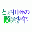 とある田舎の文学少年（ニートマスター）