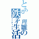 とある　理雛の鉄矛生活（インデックス）