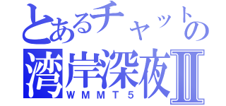 とあるチャットの湾岸深夜Ⅱ（ＷＭＭＴ５）