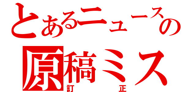 とあるニュースの原稿ミス（訂正）