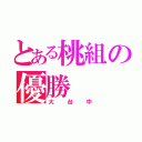 とある桃組の優勝（大台中）