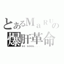 とあるＭａＲＵの爆肝革命（ＳＯ ＧＯＯＧ．．．．）