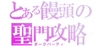 とある饅頭の聖門攻略（ダークパーティ）