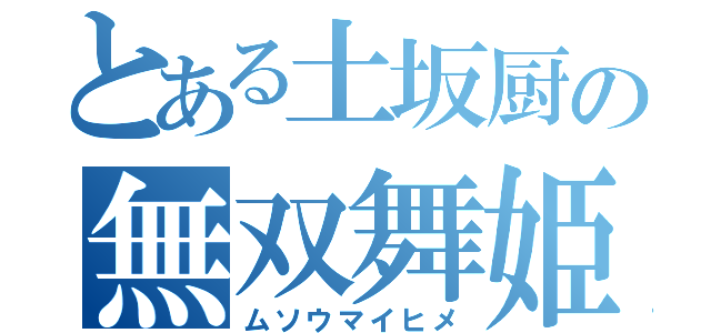 とある土坂厨の無双舞姫（ムソウマイヒメ）