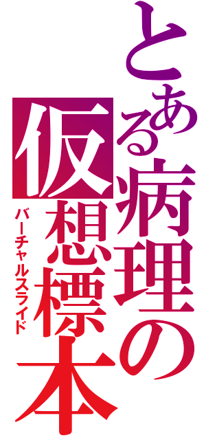 とある病理の仮想標本（バーチャルスライド）