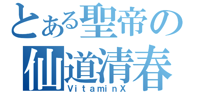 とある聖帝の仙道清春（ＶｉｔａｍｉｎＸ）