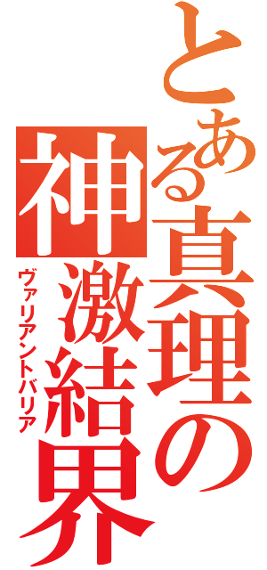 とある真理の神激結界（ヴァリアントバリア）