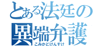 とある法廷の異端弁護士（こみかどけんすけ）