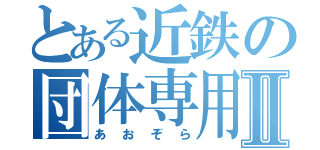 とある近鉄の団体専用Ⅱ（あおぞら）