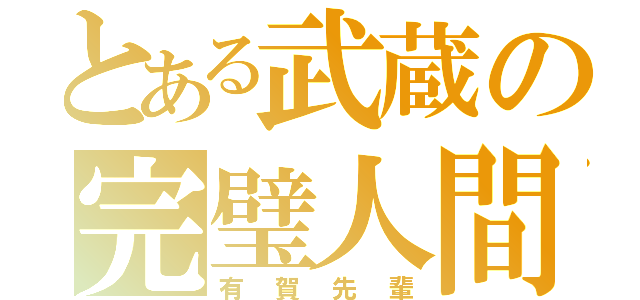 とある武蔵の完璧人間（有賀先輩）