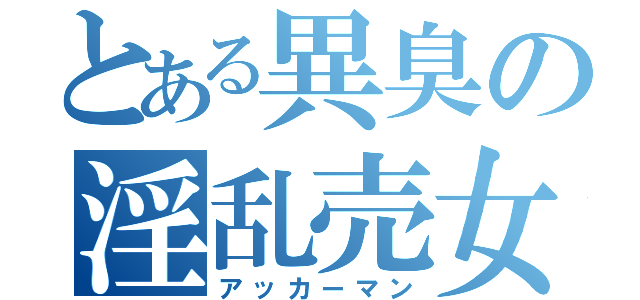 とある異臭の淫乱売女（アッカーマン）