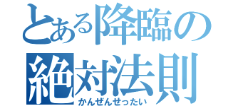 とある降臨の絶対法則（かんぜんせったい）