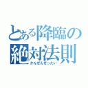 とある降臨の絶対法則（かんぜんせったい）