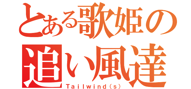 とある歌姫の追い風達（Ｔａｉｌｗｉｎｄ（ｓ））