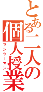 とある二人の個人授業（マンツーマン）