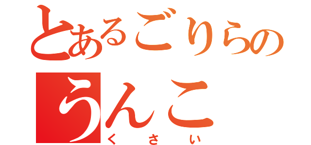 とあるごりらのうんこ（くさい）