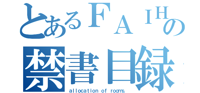 とあるＦＡＩＨＴの禁書目録（ａｌｌｏｃａｔｉｏｎ ｏｆ ｒｏｏｍｓ．）