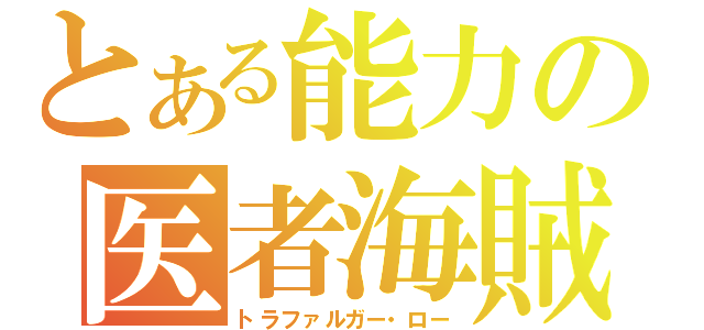 とある能力の医者海賊（トラファルガー・ロー）