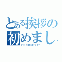 とある挨拶の初めまして（アドレス登録お願いします）