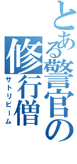 とある警官の修行僧（サトリビーム）