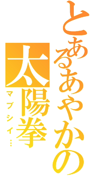 とあるあやかの太陽拳（マブシイ…）