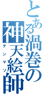 とある渦巻の神天絵師（テ ン マ ソ）