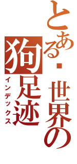 とある异世界の狗足迹Ⅱ（インデックス）