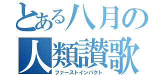 とある八月の人類讃歌（ファーストインパクト）