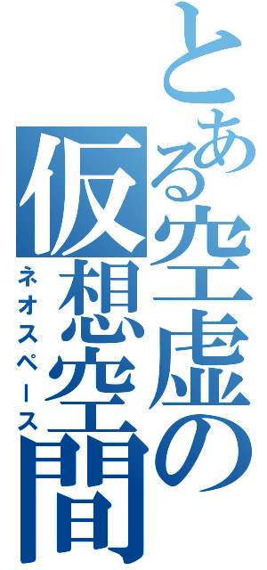 とある空虚の仮想空間（ネオスペース）