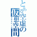 とある空虚の仮想空間（ネオスペース）