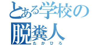 とある学校の脱糞人（たかひろ）